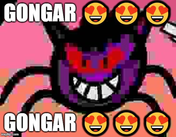 GONGAR <3 <3 <3 | GONGAR 😍😍😍; GONGAR 😍😍😍 | made w/ Imgflip meme maker