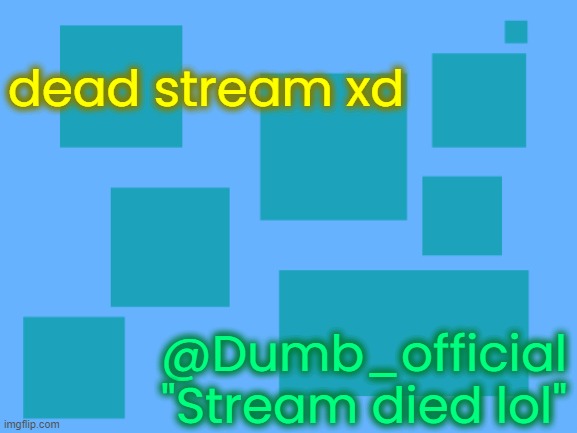 no_watemark 2 | dead stream xd; @Dumb_official
"Stream died lol" | image tagged in no_watemark 2 | made w/ Imgflip meme maker