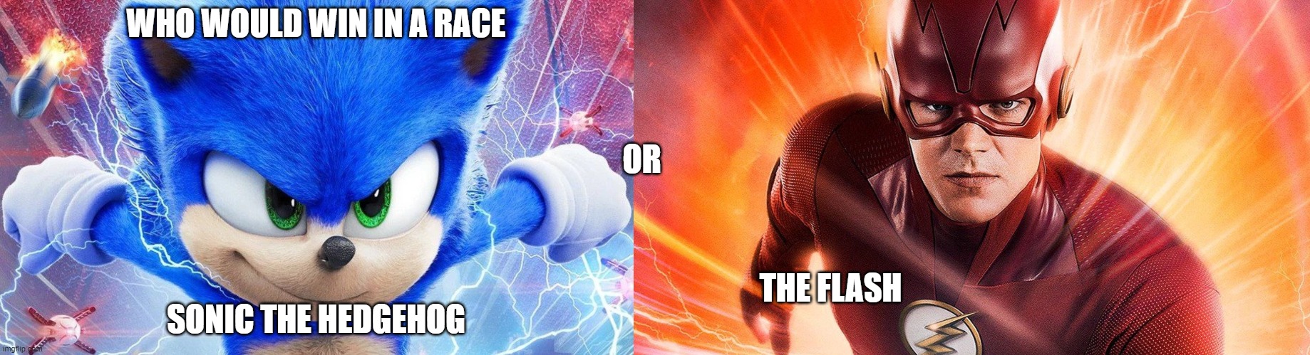 sonic the hedgehog vs the flash | WHO WOULD WIN IN A RACE; OR; THE FLASH; SONIC THE HEDGEHOG | image tagged in who would win,sonic the hedgehog,the flash,race | made w/ Imgflip meme maker