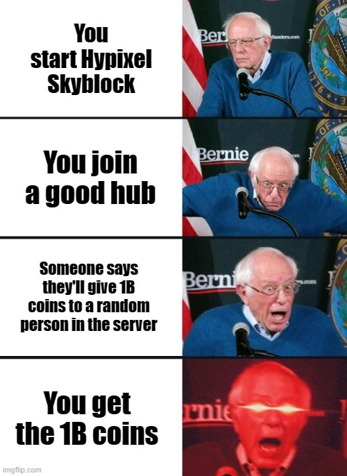 Hypixel Skyblock |  You start Hypixel Skyblock; You join a good hub; Someone says they'll give 1B coins to a random person in the server; You get the 1B coins | image tagged in bernie sanders reaction nuked | made w/ Imgflip meme maker