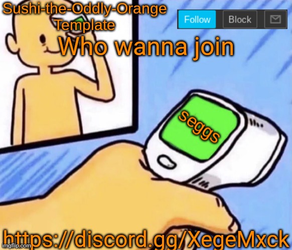 Anyone wanna join | Who wanna join; https://discord.gg/XegeMxck | image tagged in sushi-the-oddly-orange template,discord | made w/ Imgflip meme maker