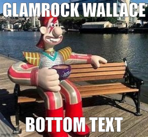 GLAMROCK WALLACE; BOTTOM TEXT | made w/ Imgflip meme maker