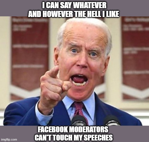 Angry Biden | I CAN SAY WHATEVER AND HOWEVER THE HELL I LIKE; FACEBOOK MODERATORS 
CAN'T TOUCH MY SPEECHES | image tagged in facebook,biden | made w/ Imgflip meme maker