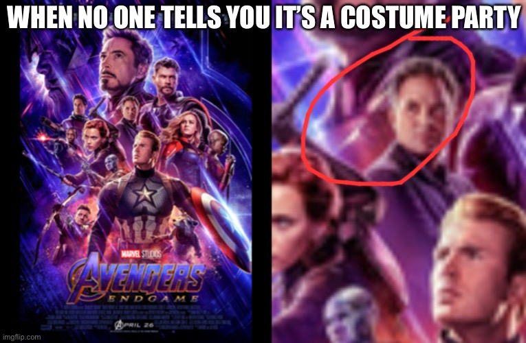 WHEN NO ONE TELLS YOU IT’S A COSTUME PARTY | image tagged in endgame,hulk,boring,avengers endgame,funny memes | made w/ Imgflip meme maker