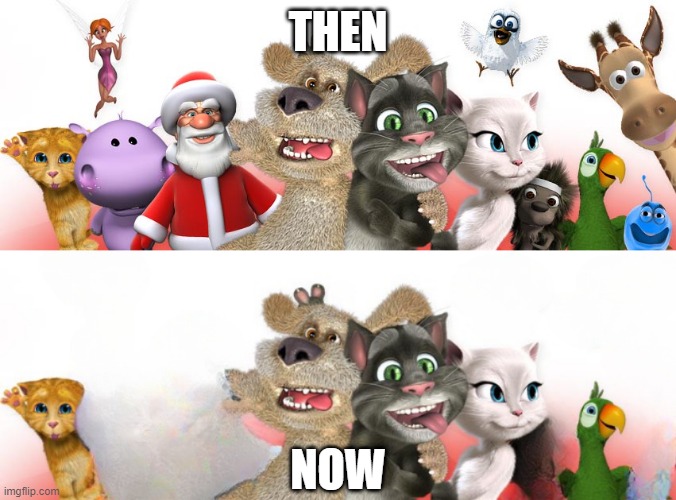 A sad but true state of the current Talking Tom roster... | THEN; NOW | image tagged in talking tom,memes,funny,then vs now | made w/ Imgflip meme maker