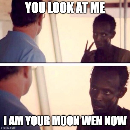 Captain Phillips - I'm The Captain Now | YOU LOOK AT ME; I AM YOUR MOON WEN NOW | image tagged in memes,captain phillips - i'm the captain now | made w/ Imgflip meme maker