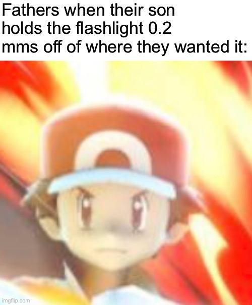 *visible disappointment* | Fathers when their son holds the flashlight 0.2 mms off of where they wanted it: | image tagged in disappointed pokemon trainer | made w/ Imgflip meme maker