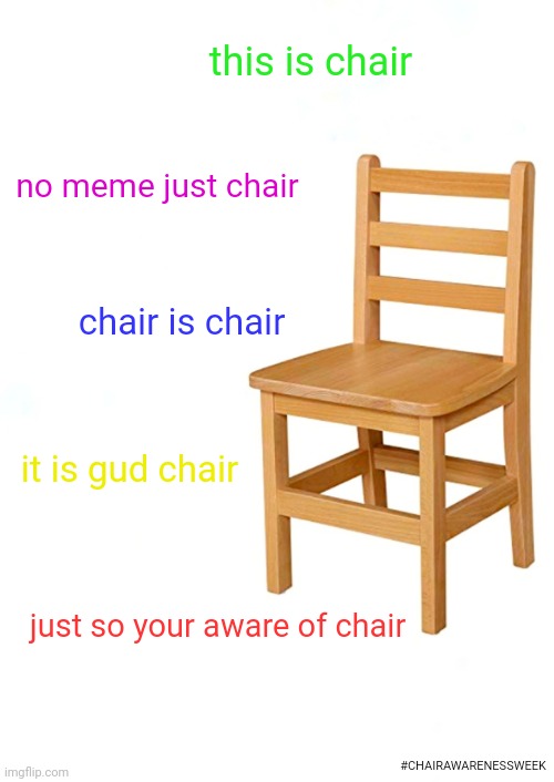 Be aware of chair |  this is chair; no meme just chair; chair is chair; it is gud chair; just so your aware of chair; #CHAIRAWARENESSWEEK | image tagged in chair,fun,funny,funny memes,joke,sus | made w/ Imgflip meme maker
