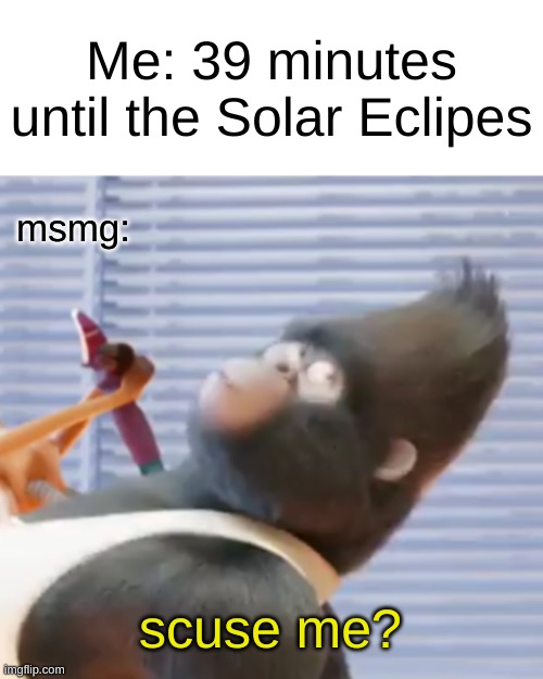 Me: 39 minutes until the Solar Eclipes; msmg:; scuse me? | image tagged in sing 2 johnny interested | made w/ Imgflip meme maker