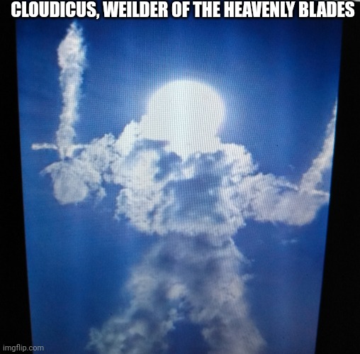Cloud man | CLOUDICUS, WEILDER OF THE HEAVENLY BLADES | image tagged in clouds | made w/ Imgflip meme maker