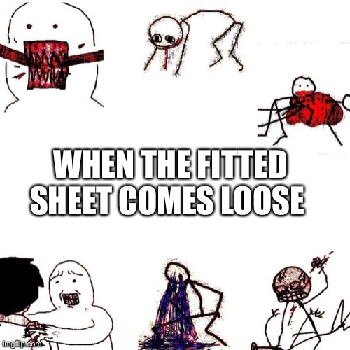 Biting Ripping And Killing You | WHEN THE FITTED SHEET COMES LOOSE | image tagged in biting ripping and killing you | made w/ Imgflip meme maker
