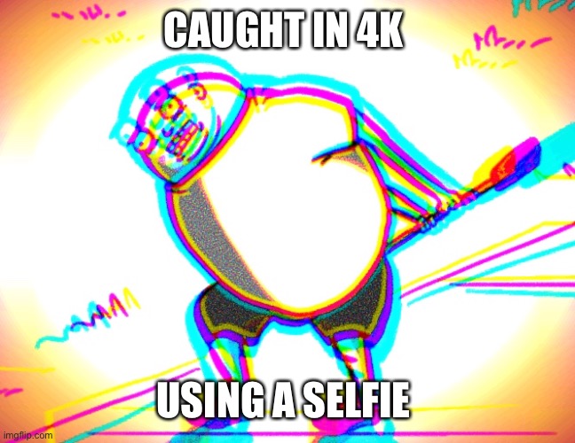 4k | CAUGHT IN 4K; USING A SELFIE STICK | image tagged in caught in 4k,selfie,stick,funny memes,this is fine,change my mind | made w/ Imgflip meme maker