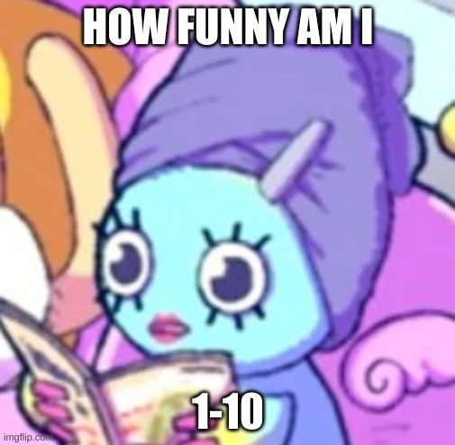 Chao with makeup | HOW FUNNY AM I; 1-10 | image tagged in chao with makeup | made w/ Imgflip meme maker