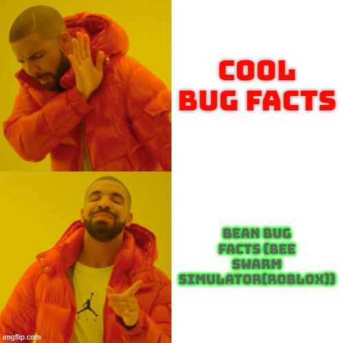 Drake Hotline Bling Meme | COOL BUG FACTS BEAN BUG FACTS (BEE SWARM SIMULATOR(ROBLOX)) | image tagged in memes,drake hotline bling | made w/ Imgflip meme maker