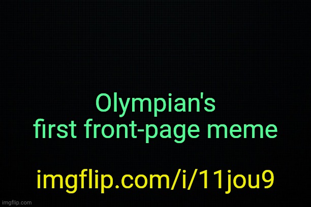 The Black | Olympian's first front-page meme; imgflip.com/i/11jou9 | image tagged in the black | made w/ Imgflip meme maker