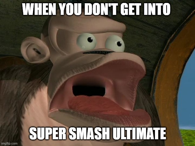 Bluster Kong | WHEN YOU DON'T GET INTO; SUPER SMASH ULTIMATE | image tagged in bluster kong | made w/ Imgflip meme maker