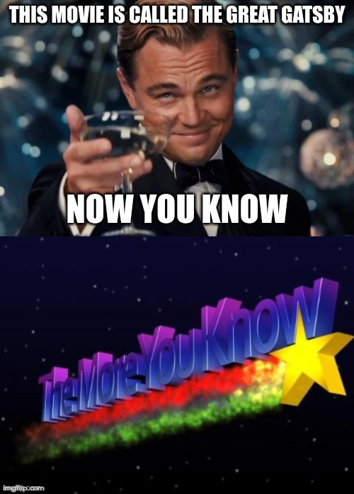 its a semi decent movie it also has spiderman in it | THIS MOVIE IS CALLED THE GREAT GATSBY; NOW YOU KNOW | image tagged in memes,leonardo dicaprio cheers,the more you know | made w/ Imgflip meme maker