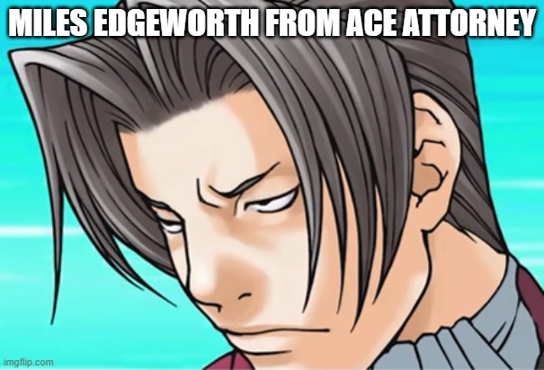 Miles Edgeworth- Come again, N!gg@ | MILES EDGEWORTH FROM ACE ATTORNEY | image tagged in miles edgeworth- come again n gg | made w/ Imgflip meme maker