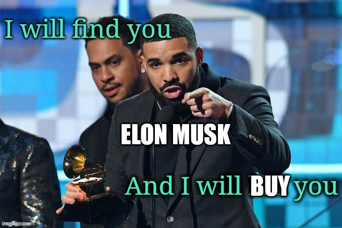 Drizzy I will kill you | ELON MUSK BUY | image tagged in drizzy i will kill you | made w/ Imgflip meme maker