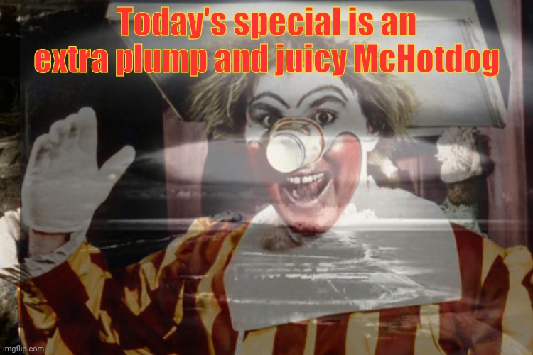 But why? Why would you do that? | Today's special is an extra plump and juicy McHotdog | image tagged in ronald mcdonald,classic,mcdonalds,ads | made w/ Imgflip meme maker