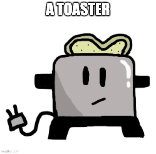 A TOASTER | made w/ Imgflip meme maker