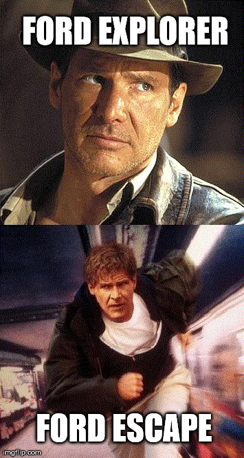 FORD EXPLORER FORD ESCAPE | image tagged in ford auto,harrison ford,funny | made w/ Imgflip meme maker