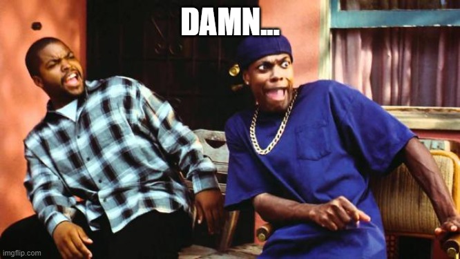 Ice Cube Damn | DAMN... | image tagged in ice cube damn | made w/ Imgflip meme maker