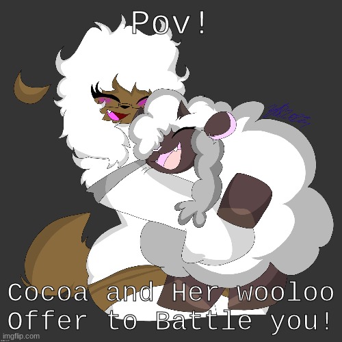 Name Your Pokemon and OC!!|No Joke OCs| Bambi/Bambi OC's Allowed!| Erp's For Memechat Only!|Have fun :3 | Pov! Cocoa and Her wooloo Offer to Battle you! | image tagged in my art btw pls no steal | made w/ Imgflip meme maker