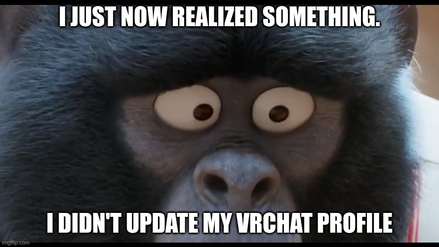 I JUST NOW REALIZED SOMETHING. I DIDN'T UPDATE MY VRCHAT PROFILE | image tagged in sing 2 johnny stare | made w/ Imgflip meme maker