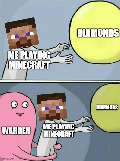 Caving | DIAMONDS; ME PLAYING MINECRAFT; DIAMONDS; WARDEN; ME PLAYING MINECRAFT | image tagged in memes,running away balloon,minecraft | made w/ Imgflip meme maker