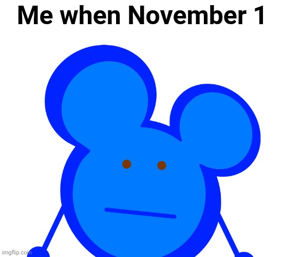 me when | Me when November 1 | image tagged in ziohead - face 4k | made w/ Imgflip meme maker