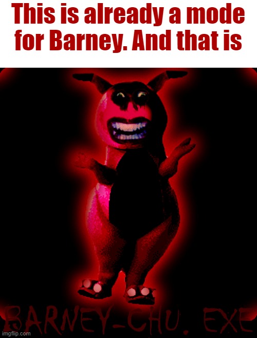 Barney Error | This is already a mode for Barney. And that is | image tagged in barneychu exe,barney error | made w/ Imgflip meme maker