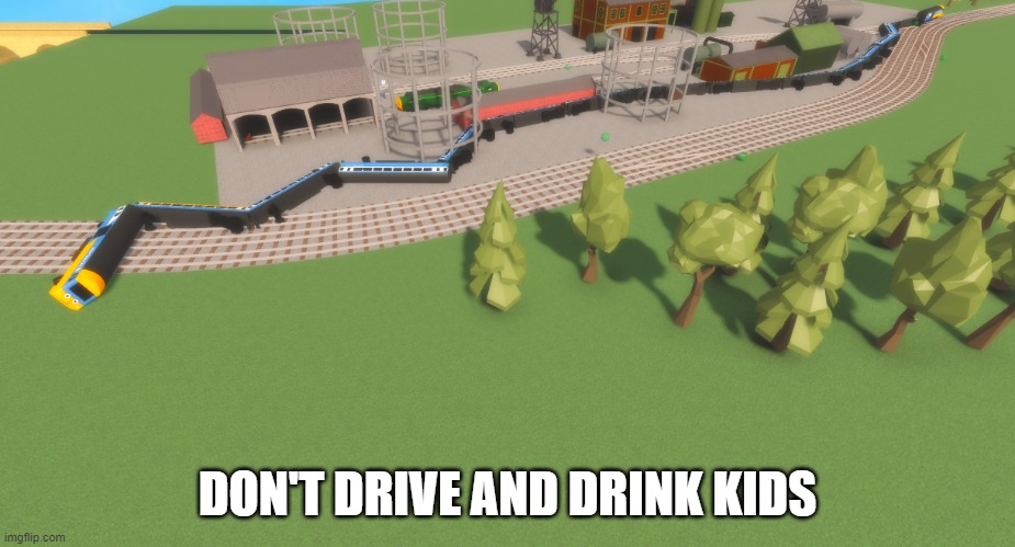 don't drive and drink kids or else | DON'T DRIVE AND DRINK KIDS | image tagged in thomas the tank engine | made w/ Imgflip meme maker