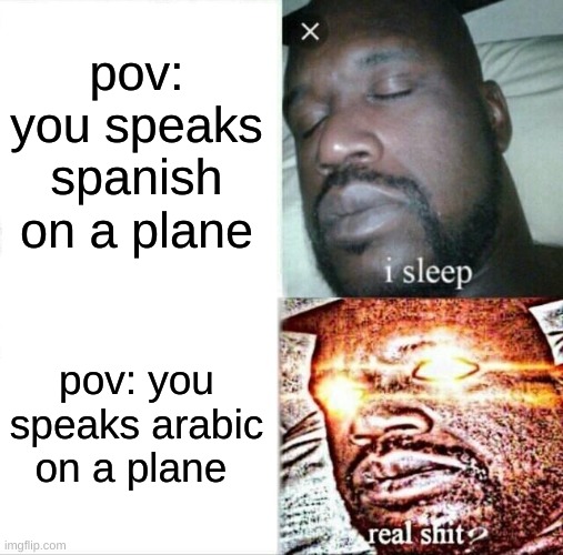 :) | pov: you speaks spanish on a plane; pov: you speaks arabic on a plane | image tagged in memes,sleeping shaq | made w/ Imgflip meme maker