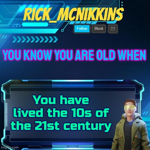 Me old | YOU KNOW YOU ARE OLD WHEN; You have lived the 10s of the 21st century | image tagged in mcnikkins temp 3 v2 | made w/ Imgflip meme maker