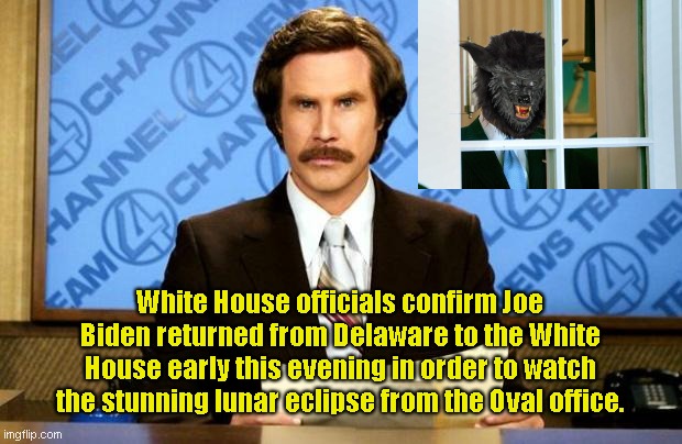 Breaking Biden News | White House officials confirm Joe Biden returned from Delaware to the White House early this evening in order to watch the stunning lunar eclipse from the Oval office. | image tagged in breaking news,lunar eclipse,werewolf,sad joe biden,political humor | made w/ Imgflip meme maker
