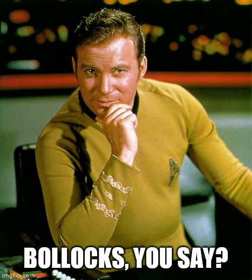 Captain Kirk The Thinker | BOLLOCKS, YOU SAY? | image tagged in captain kirk the thinker | made w/ Imgflip meme maker