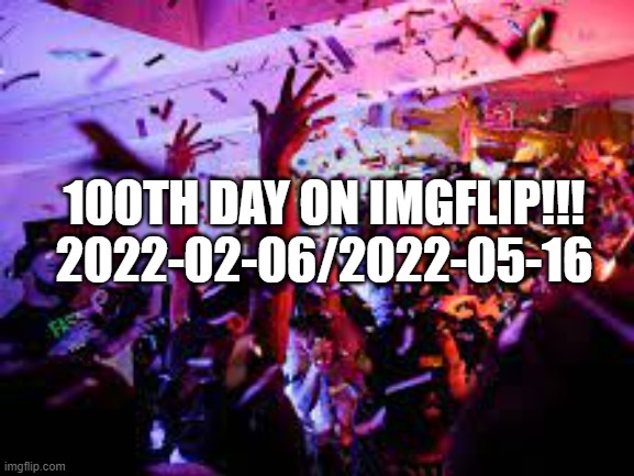 Let's have a celebration |  100TH DAY ON IMGFLIP!!!
2022-02-06/2022-05-16 | image tagged in memes,celebration,100,100th day,imgflip,meanwhile on imgflip | made w/ Imgflip meme maker