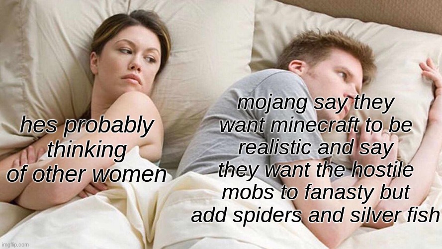 I Bet He's Thinking About Other Women | mojang say they want minecraft to be realistic and say they want the hostile mobs to fanasty but add spiders and silver fish; hes probably thinking of other women | image tagged in memes,i bet he's thinking about other women | made w/ Imgflip meme maker