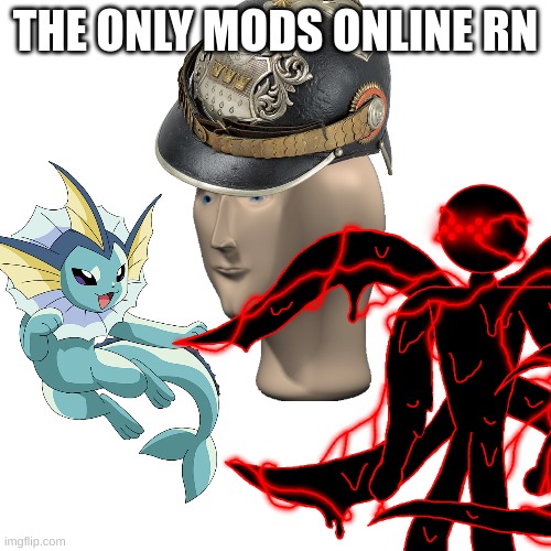 THE ONLY MODS ONLINE RN | made w/ Imgflip meme maker