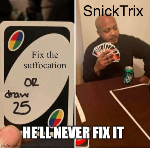 FIX IT |  SnickTrix; Fix the suffocation; HE’LL NEVER FIX IT | image tagged in memes,uno draw 25 cards,bedwars,roblox | made w/ Imgflip meme maker