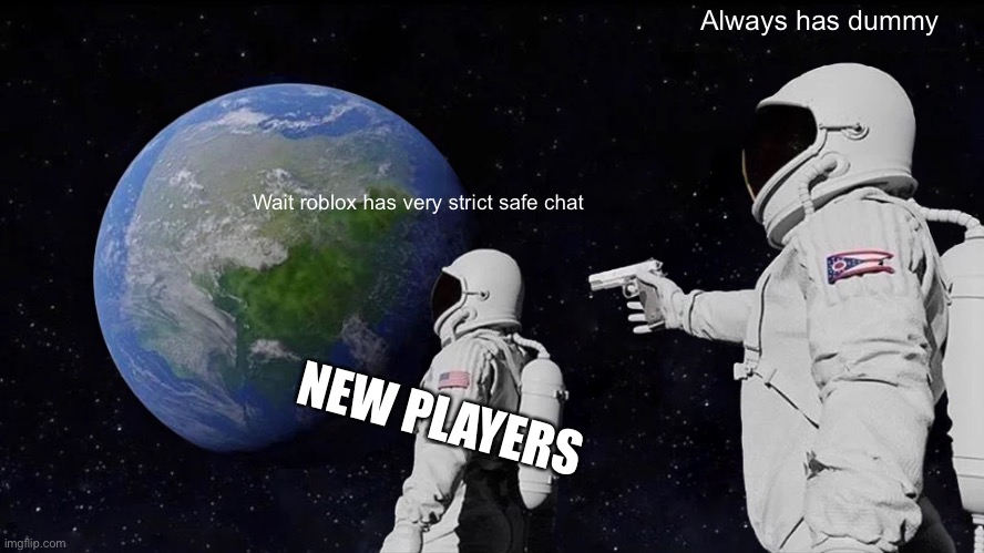 Mhm always has been | Always has dummy; Wait roblox has very strict safe chat; NEW PLAYERS | image tagged in memes,always has been,roblox meme | made w/ Imgflip meme maker