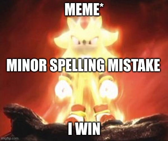 Super Shadow | MEME* I WIN MINOR SPELLING MISTAKE | image tagged in super shadow | made w/ Imgflip meme maker