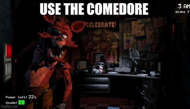 Foxy Five Nights at Freddy's | USE THE COMEDORE | image tagged in foxy five nights at freddy's | made w/ Imgflip meme maker