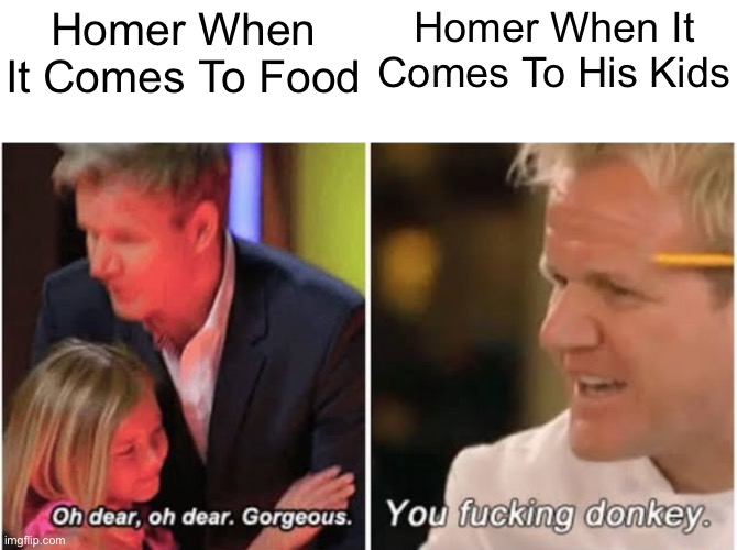 Gordon Ramsay kids vs adults |  Homer When It Comes To Food; Homer When It Comes To His Kids | image tagged in gordon ramsay kids vs adults | made w/ Imgflip meme maker