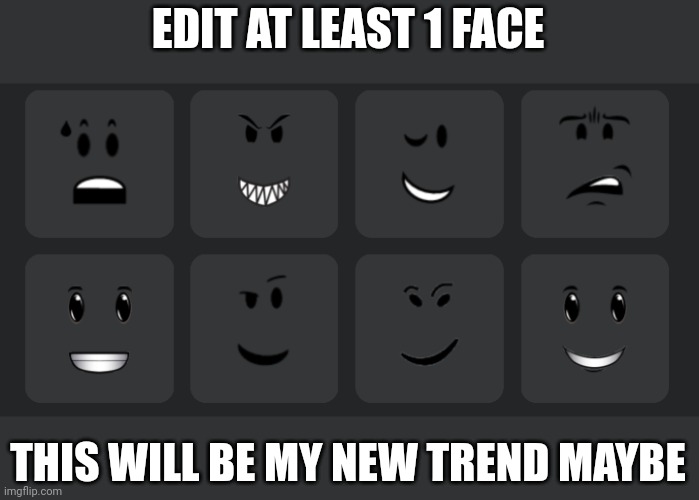 Be creative please (add color to the eyes, atleast) | EDIT AT LEAST 1 FACE; THIS WILL BE MY NEW TREND MAYBE | image tagged in roblox,faces | made w/ Imgflip meme maker