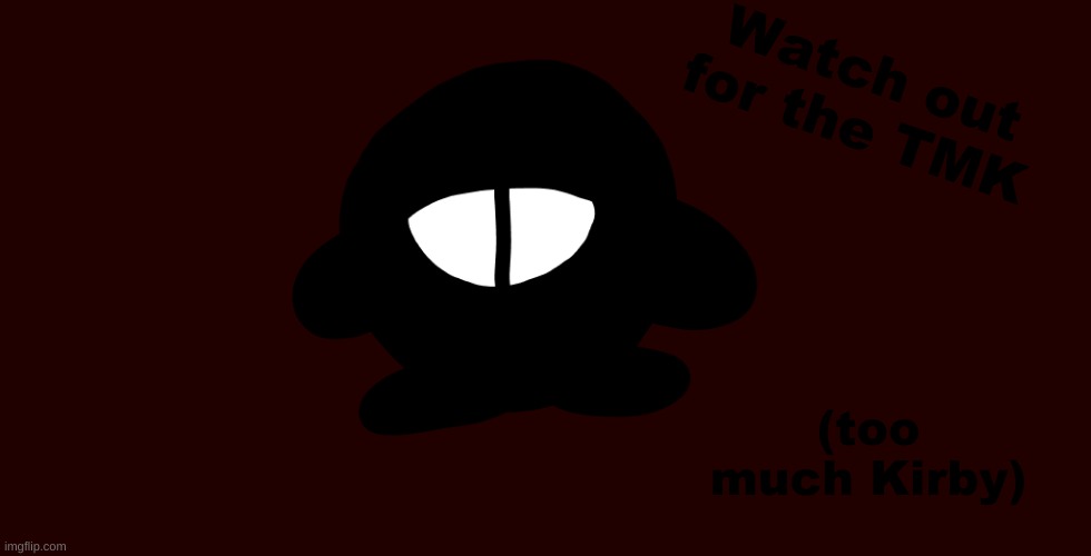TMK IS WATCHING YOU | Watch out for the TMK; (too much Kirby) | image tagged in kirby,too,much,tmk,virus | made w/ Imgflip meme maker