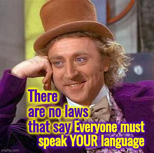 Get Over Your Supremacy | There are no laws that say; Everyone must speak YOUR language | image tagged in memes,creepy condescending wonka,white supremacy,white supremacists,idiots,trumpublican terrorists | made w/ Imgflip meme maker