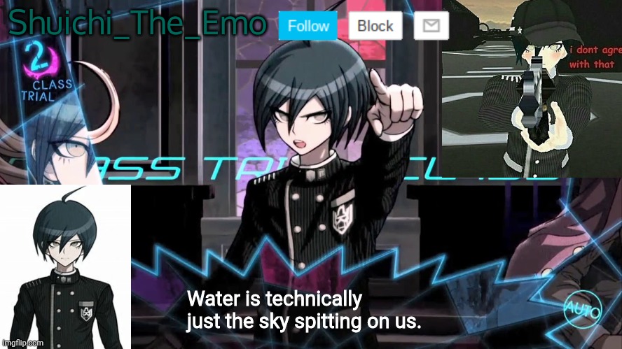 I'm not wrong | Shuichi_The_Emo; Water is technically just the sky spitting on us. | image tagged in shuichi blank dialogue | made w/ Imgflip meme maker