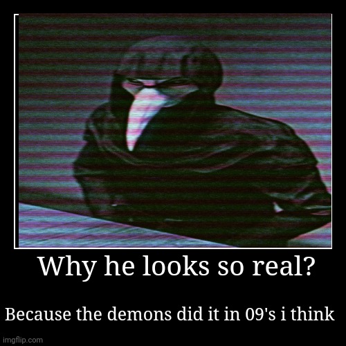 Why does he looks so real bruh? | image tagged in funny,demotivationals | made w/ Imgflip demotivational maker